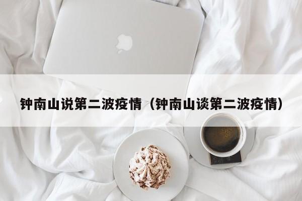 钟南山说第二波疫情（钟南山谈第二波疫情）