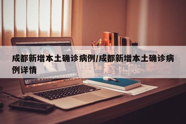 成都新增本土确诊病例/成都新增本土确诊病例详情
