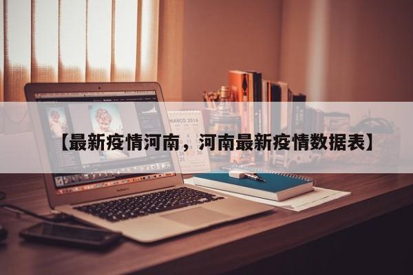 【最新疫情河南，河南最新疫情数据表】