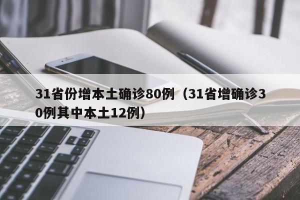 31省份增本土确诊80例（31省增确诊30例其中本土12例）