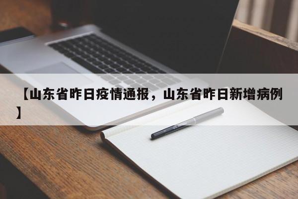 【山东省昨日疫情通报，山东省昨日新增病例】