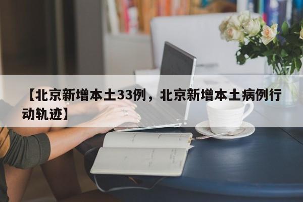 【北京新增本土33例，北京新增本土病例行动轨迹】