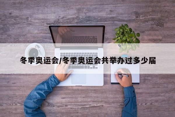 冬季奥运会/冬季奥运会共举办过多少届