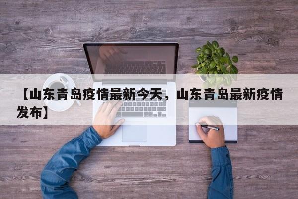 【山东青岛疫情最新今天，山东青岛最新疫情发布】