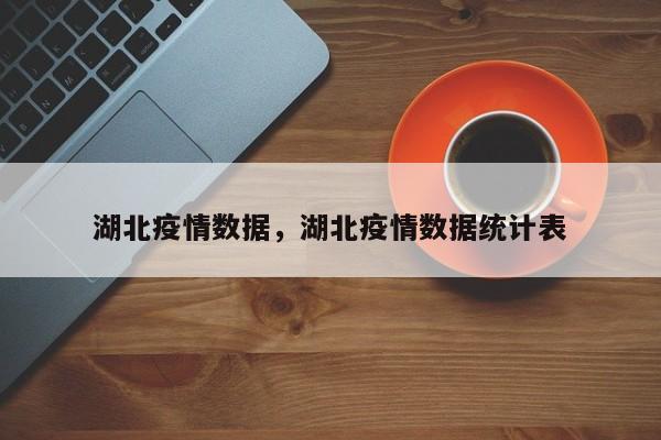 湖北疫情数据，湖北疫情数据统计表
