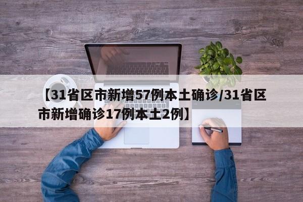 【31省区市新增57例本土确诊/31省区市新增确诊17例本土2例】