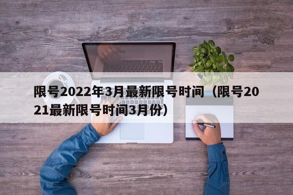 限号2022年3月最新限号时间（限号2021最新限号时间3月份）