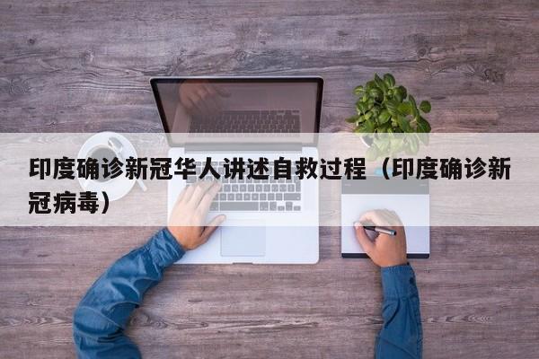 印度确诊新冠华人讲述自救过程（印度确诊新冠病毒）