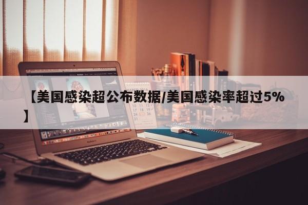 【美国感染超公布数据/美国感染率超过5%】