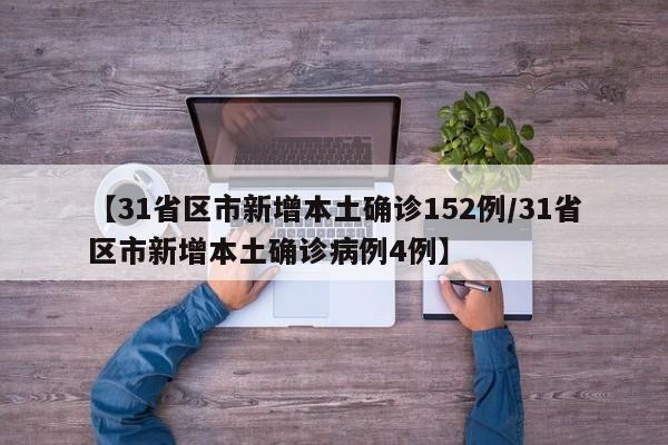 【31省区市新增本土确诊152例/31省区市新增本土确诊病例4例】