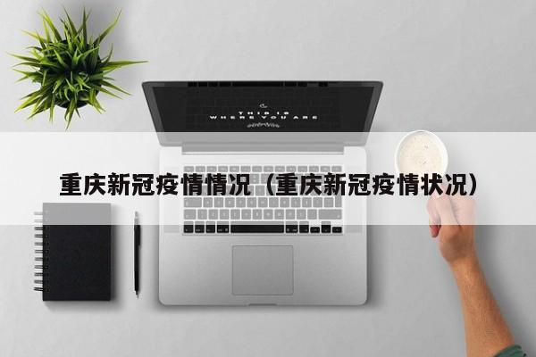 重庆新冠疫情情况（重庆新冠疫情状况）