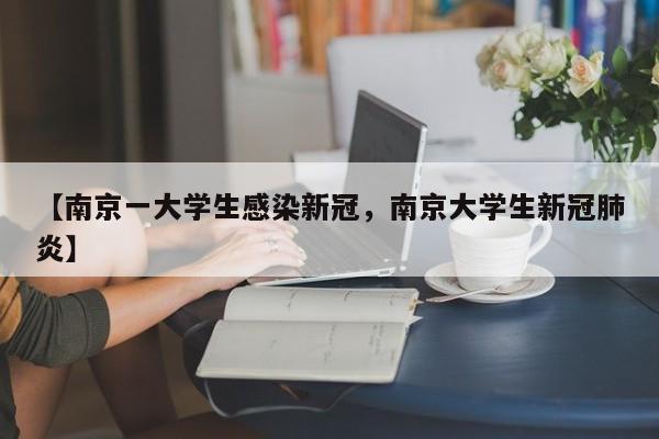 【南京一大学生感染新冠，南京大学生新冠肺炎】