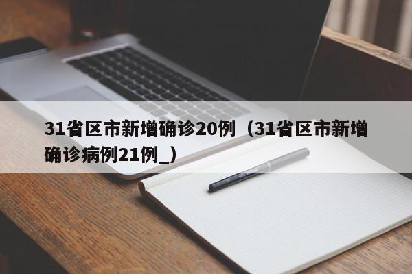 31省区市新增确诊20例（31省区市新增确诊病例21例_）