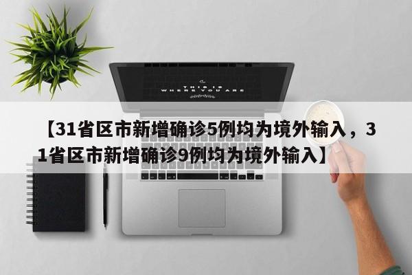 【31省区市新增确诊5例均为境外输入，31省区市新增确诊9例均为境外输入】