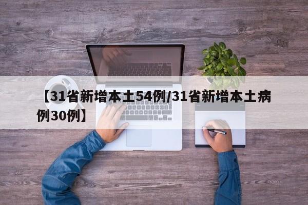 【31省新增本土54例/31省新增本土病例30例】