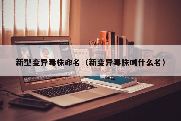 新型变异毒株命名（新变异毒株叫什么名）