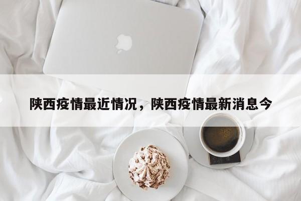 陕西疫情最近情况，陕西疫情最新消息今