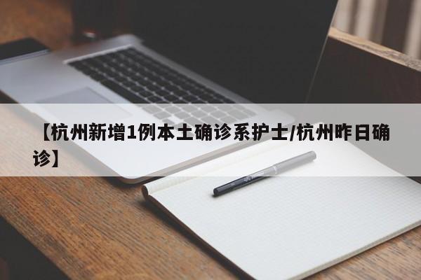 【杭州新增1例本土确诊系护士/杭州昨日确诊】