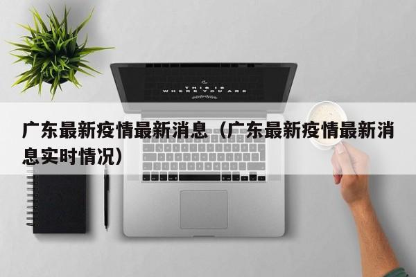 广东最新疫情最新消息（广东最新疫情最新消息实时情况）