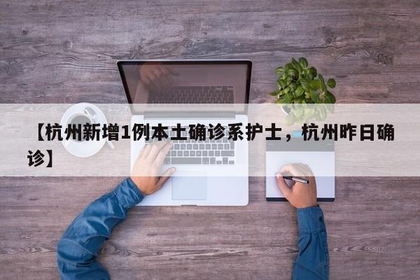 【杭州新增1例本土确诊系护士，杭州昨日确诊】